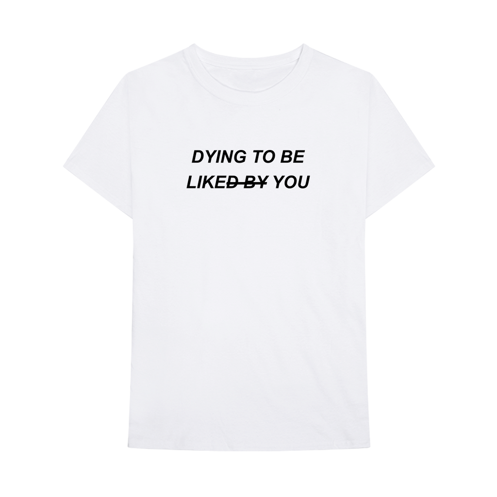 DYING TO BE LIKE YOU T-SHIRT