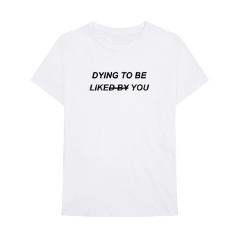 DYING TO BE LIKE YOU T-SHIRT